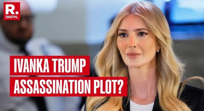 BREAKING: Ivanka Trump Reportedly Targeted in Alleged IRGC-Linked Assassination Plot — Suspect Arrested