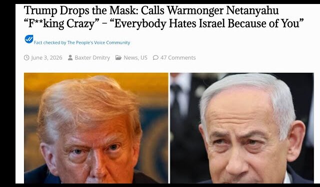 Trump Drops the Mask: Calls Warmonger Netanyahu “F**king Crazy” – “Everybody Hates Israel Because of You”